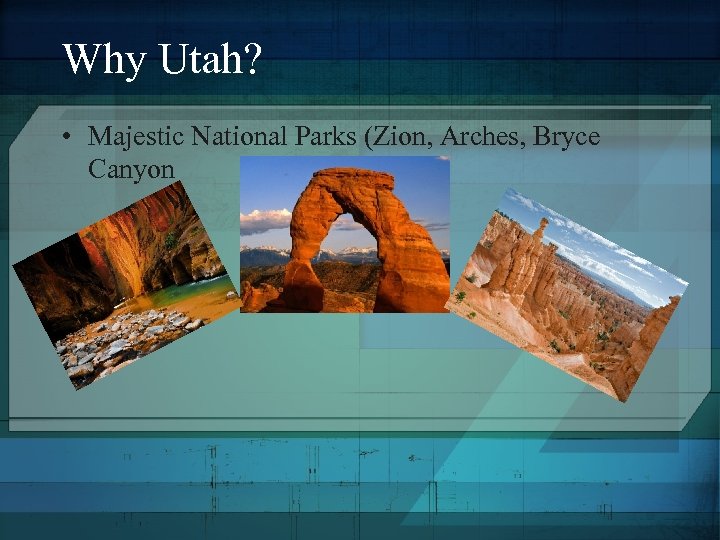 Why Utah? • Majestic National Parks (Zion, Arches, Bryce Canyon 