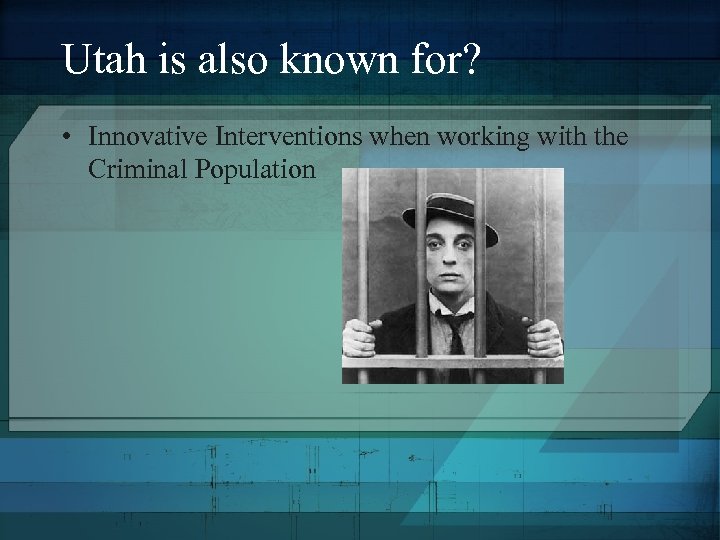 Utah is also known for? • Innovative Interventions when working with the Criminal Population