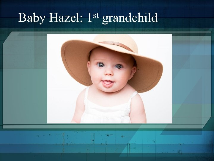 st grandchild Baby Hazel: 1 