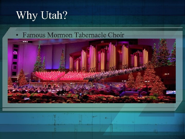 Why Utah? • Famous Mormon Tabernacle Choir 