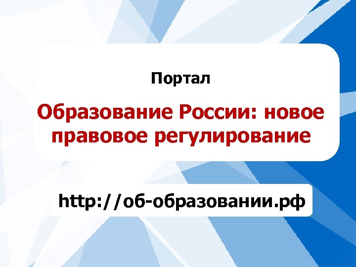 Портал Образование России: новое правовое регулирование http: //об-образовании. рф 