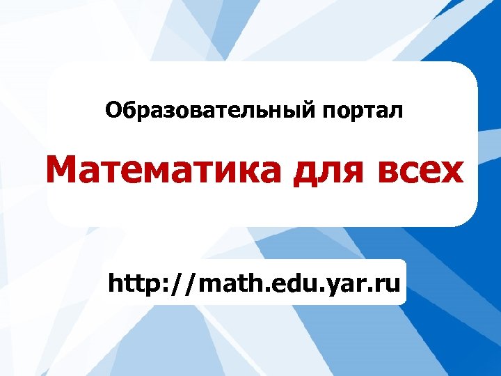Образовательный портал Математика для всех http: //math. edu. yar. ru 