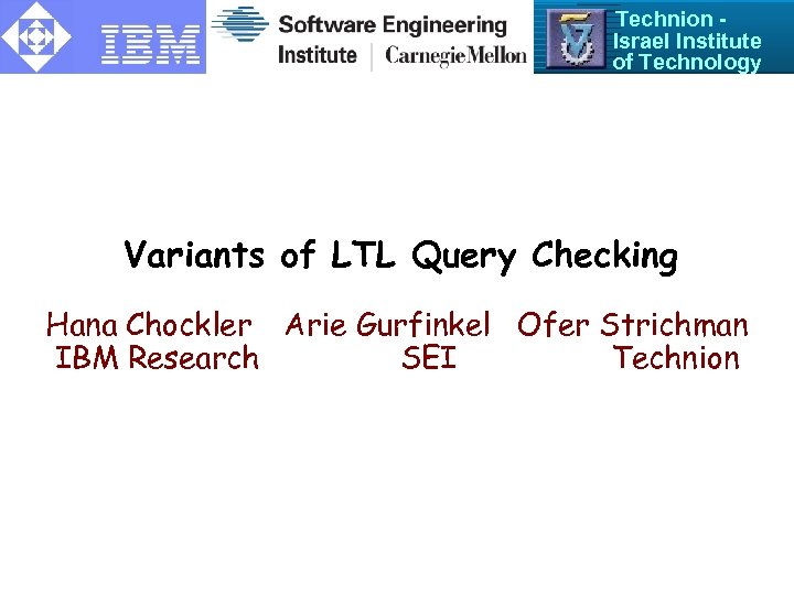 Technion Israel Institute of Technology Variants of LTL Query Checking Hana Chockler Arie Gurfinkel