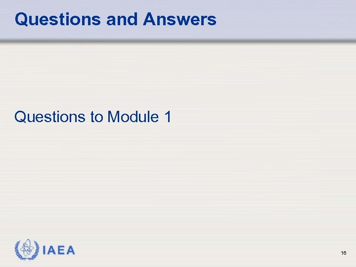 Questions and Answers Questions to Module 1 IAEA 16 