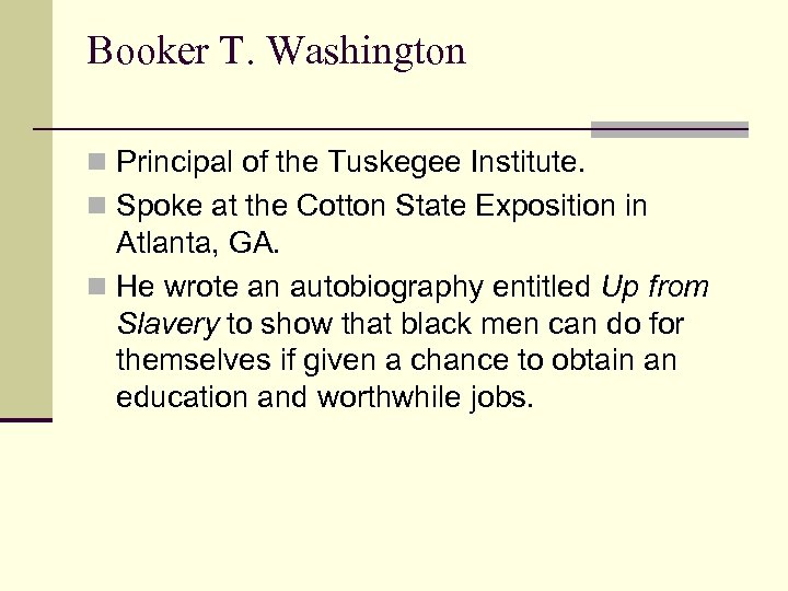 Booker T. Washington n Principal of the Tuskegee Institute. n Spoke at the Cotton