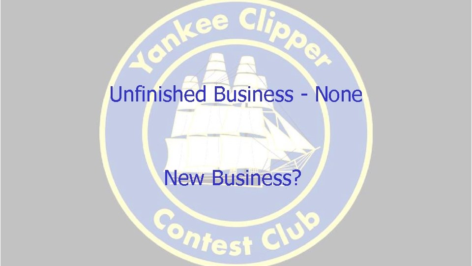 Unfinished Business - None New Business? 
