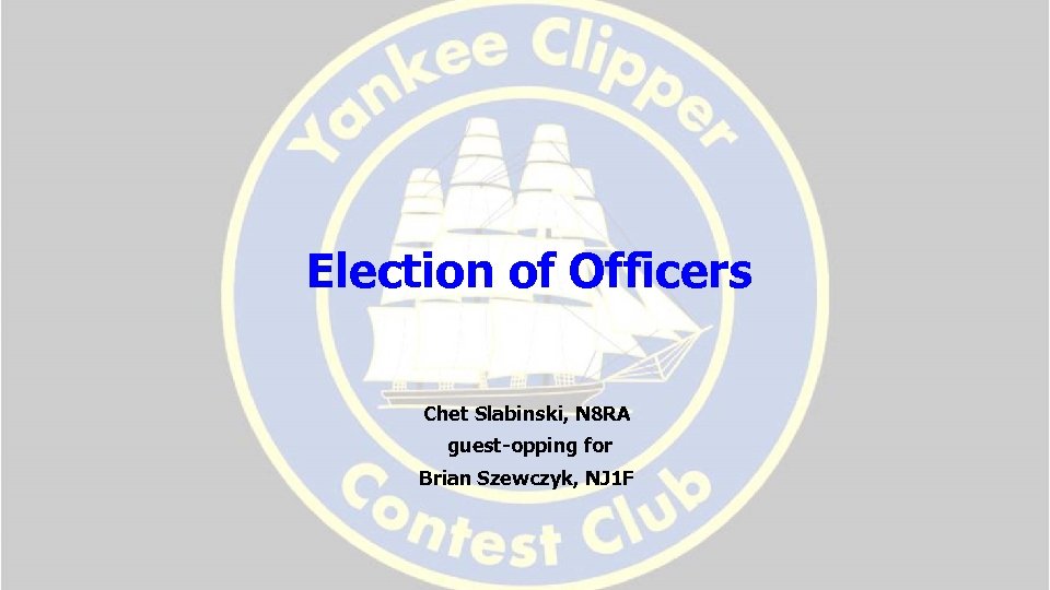 Election of Officers Chet Slabinski, N 8 RA guest-opping for Brian Szewczyk, NJ 1