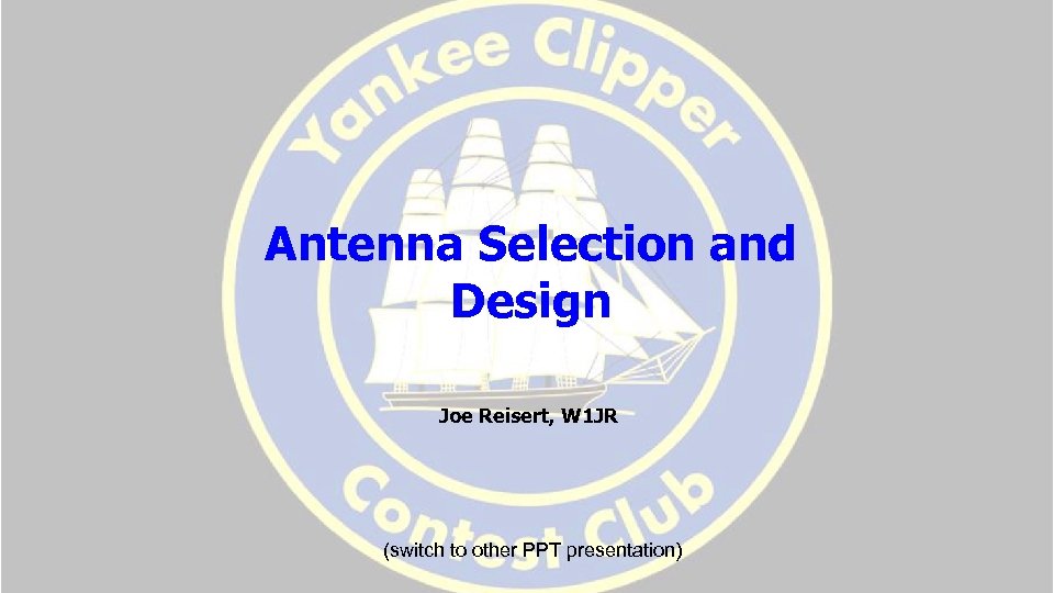 Antenna Selection and Design Joe Reisert, W 1 JR (switch to other PPT presentation)