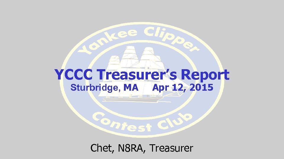 YCCC Treasurer’s Report Sturbridge, MA Apr 12, 2015 Chet, N 8 RA, Treasurer 