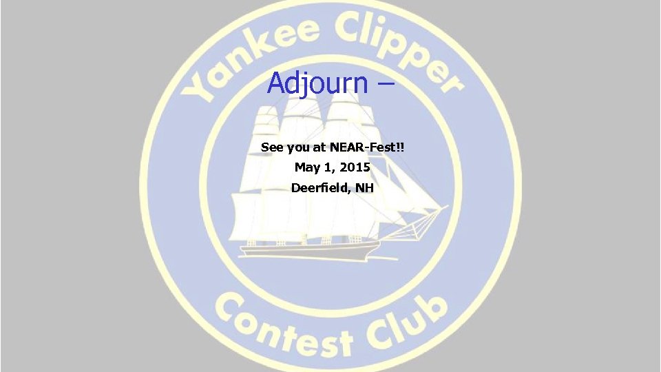 Adjourn – See you at NEAR-Fest!! May 1, 2015 Deerfield, NH 