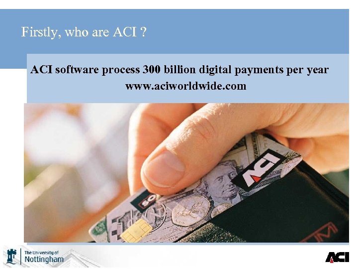 Firstly, who are ACI ? ACI software process 300 billion digital payments per year