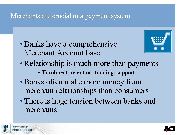 Merchants are crucial to a payment system • Banks have a comprehensive Merchant Account