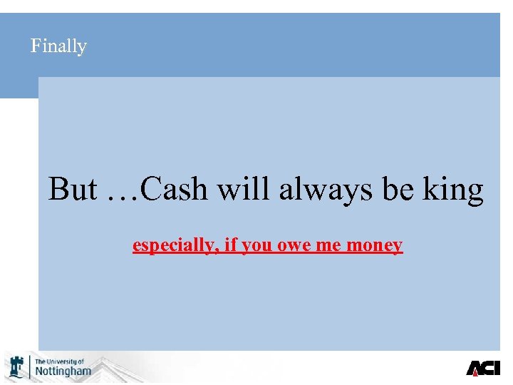 Finally But …Cash will always be king especially, if you owe me money 