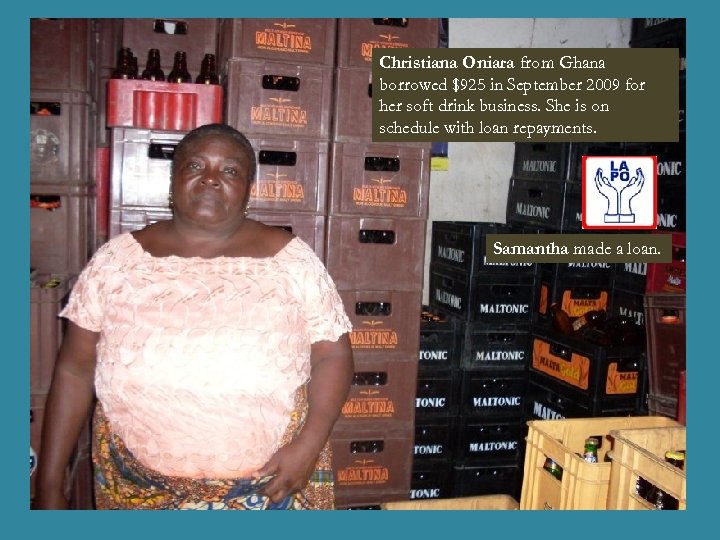Christiana Oniara from Ghana borrowed $925 in September 2009 for her soft drink business.
