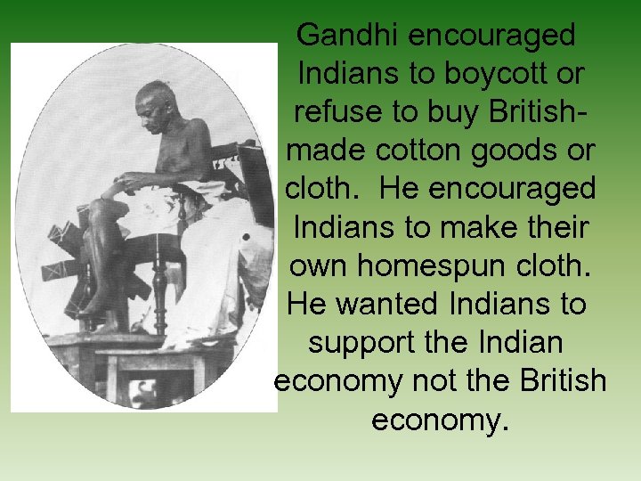 Gandhi encouraged Indians to boycott or refuse to buy Britishmade cotton goods or cloth.