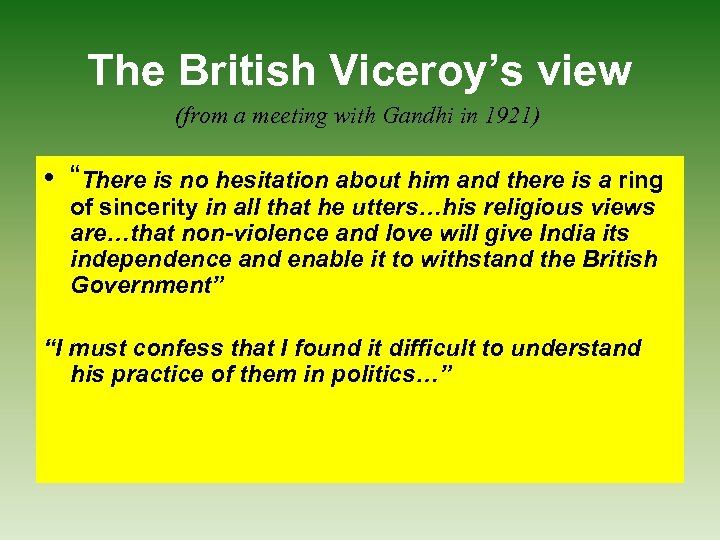 The British Viceroy’s view (from a meeting with Gandhi in 1921) • “There is