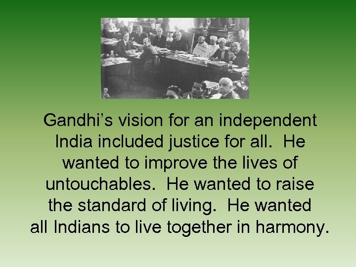 Gandhi’s vision for an independent India included justice for all. He wanted to improve