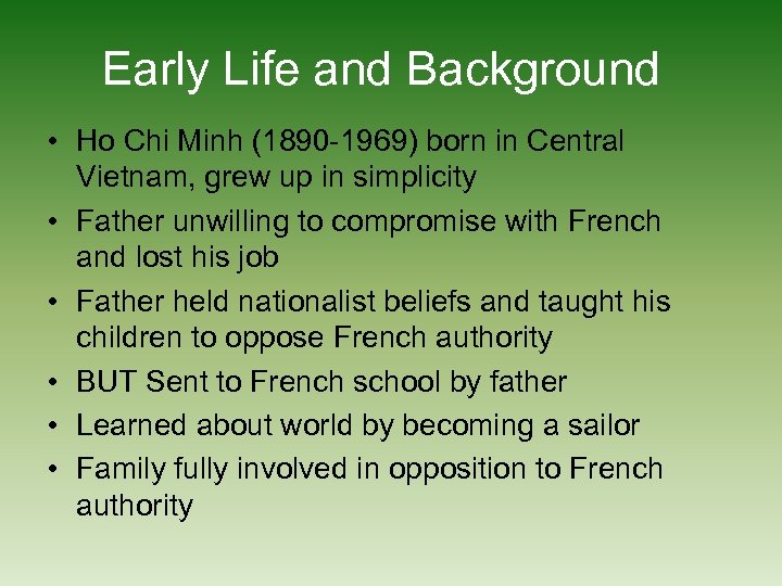 Early Life and Background • Ho Chi Minh (1890 -1969) born in Central Vietnam,