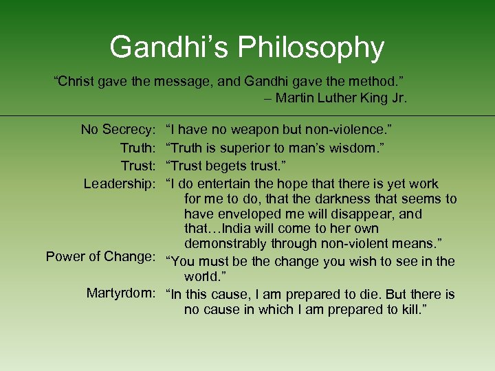 Gandhi’s Philosophy “Christ gave the message, and Gandhi gave the method. ” – Martin