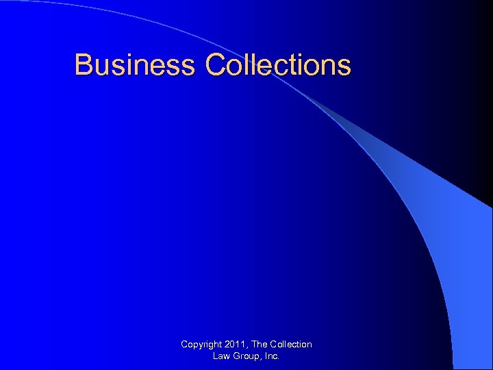 Business Collections Copyright 2011, The Collection Law Group, Inc. 