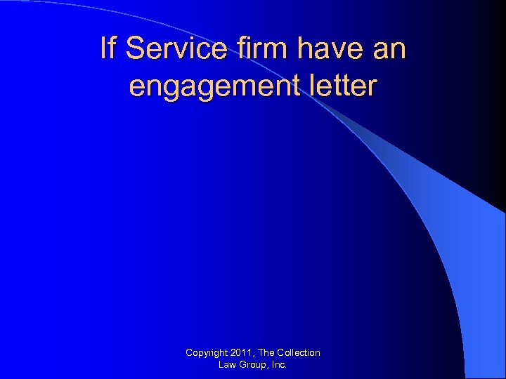 If Service firm have an engagement letter Copyright 2011, The Collection Law Group, Inc.