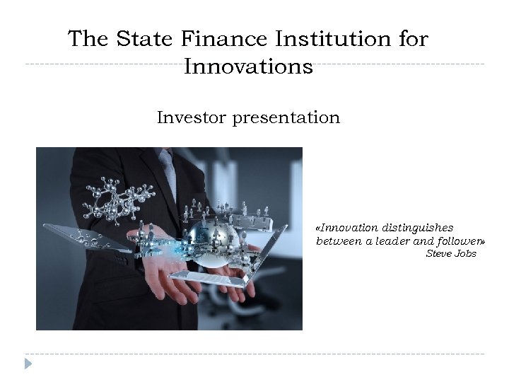 The State Finance Institution for Innovations Investor presentation «Innovation distinguishes between a leader and