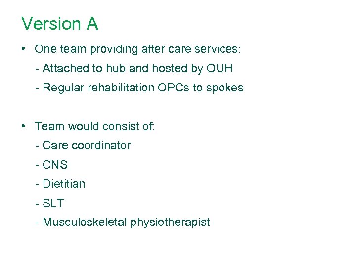 Version A • One team providing after care services: - Attached to hub and