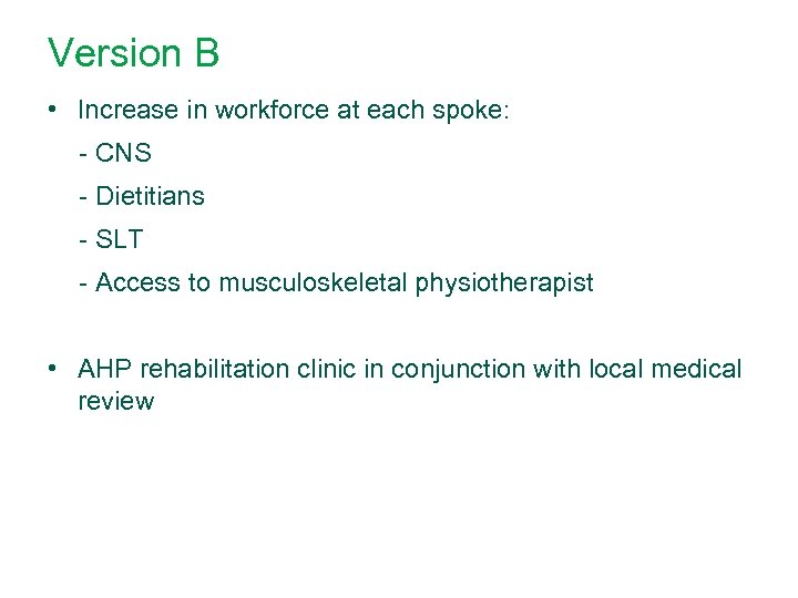 Version B • Increase in workforce at each spoke: - CNS - Dietitians -
