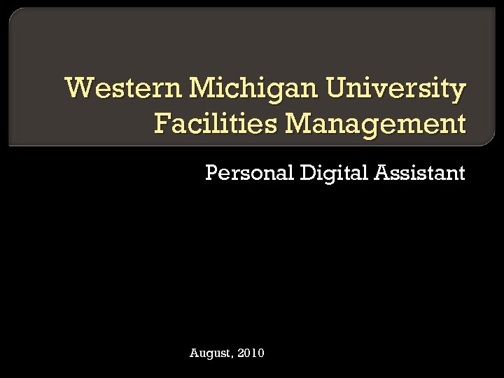 Western Michigan University Facilities Management Personal Digital Assistant August, 2010 