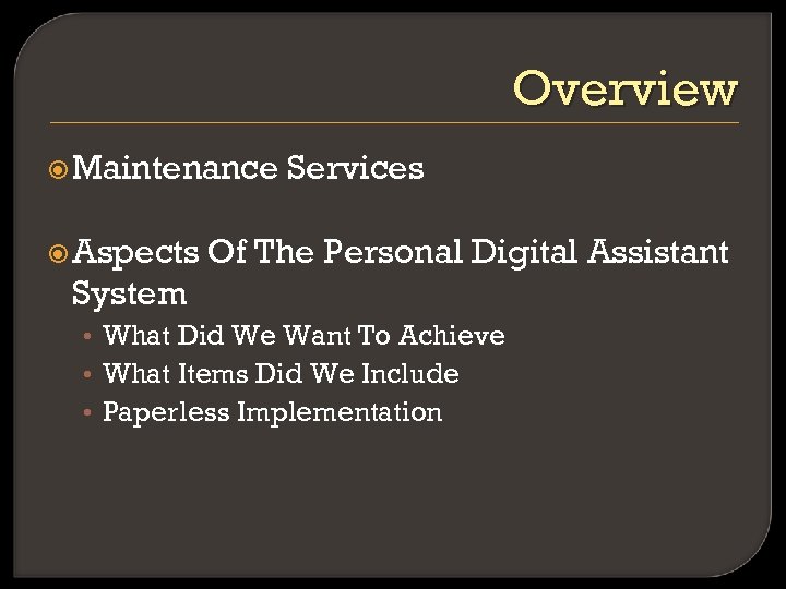 Overview Maintenance Aspects Services Of The Personal Digital Assistant System • What Did We