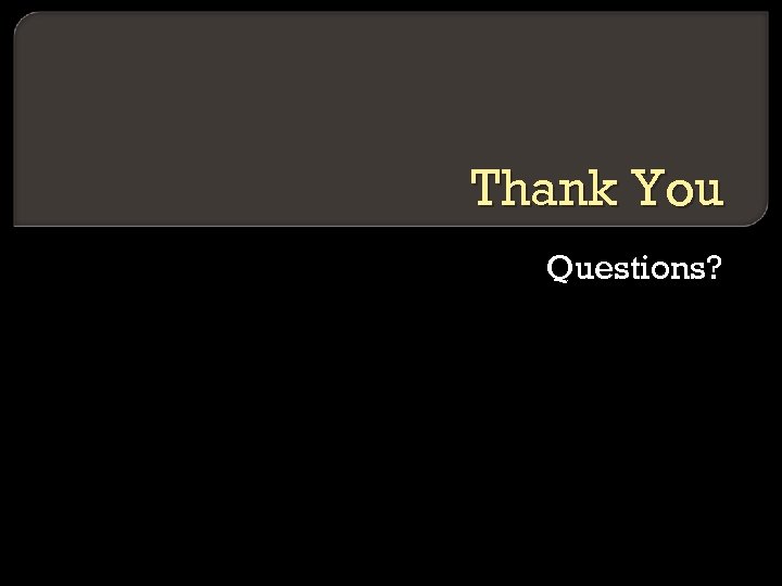 Thank You Questions? 