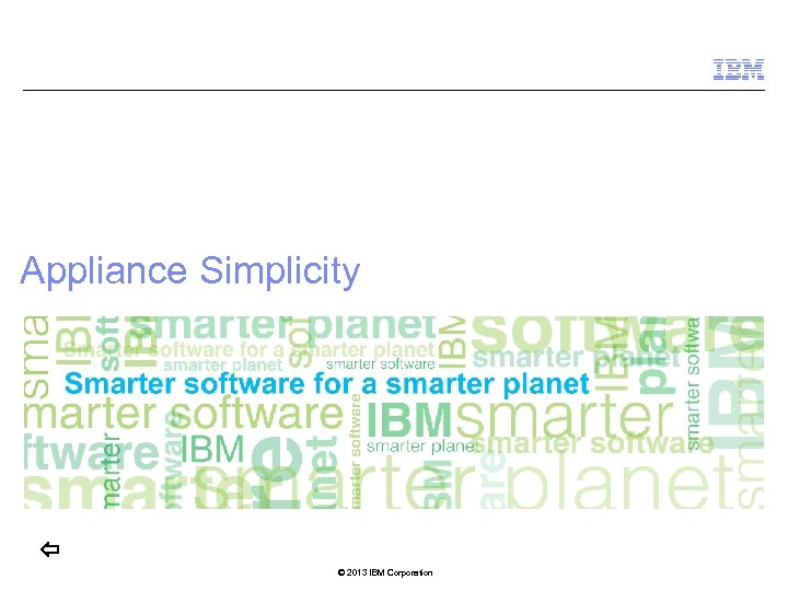 Appliance Simplicity © 2013 IBM Corporation 