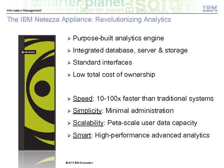 Information Management The IBM Netezza Appliance: Revolutionizing Analytics Ø Purpose-built analytics engine Ø Integrated