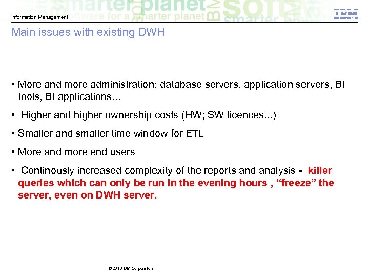 Information Management Main issues with existing DWH • More and more administration: database servers,