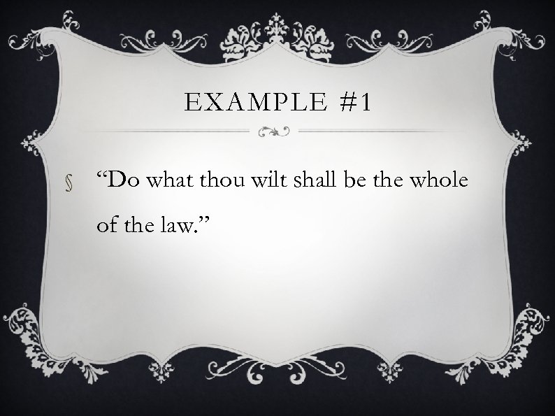 EXAMPLE #1 § “Do what thou wilt shall be the whole of the law.