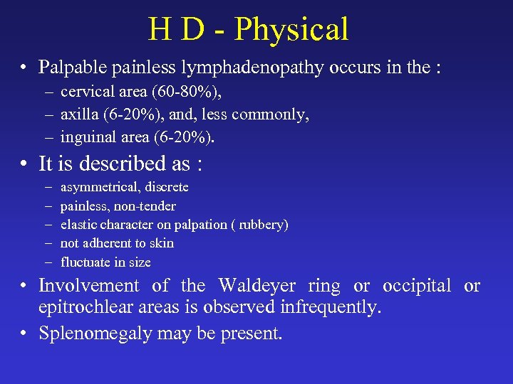 H D - Physical • Palpable painless lymphadenopathy occurs in the : – cervical