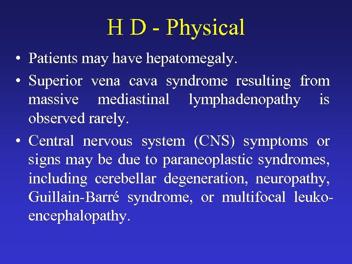 H D - Physical • Patients may have hepatomegaly. • Superior vena cava syndrome