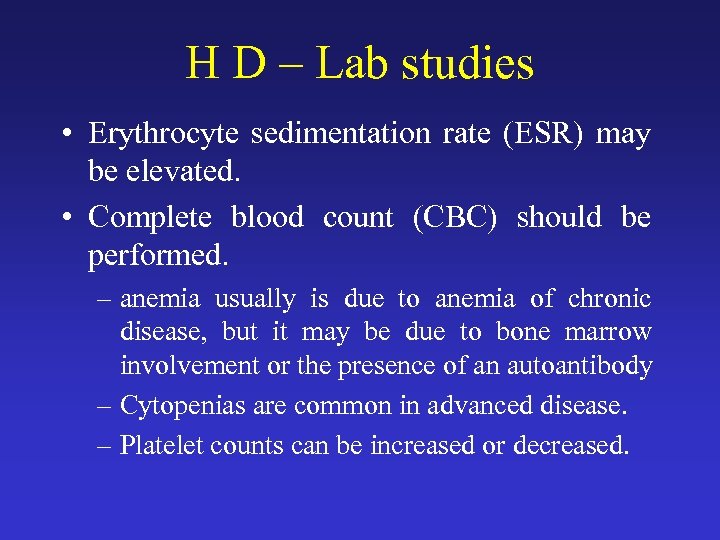 H D – Lab studies • Erythrocyte sedimentation rate (ESR) may be elevated. •