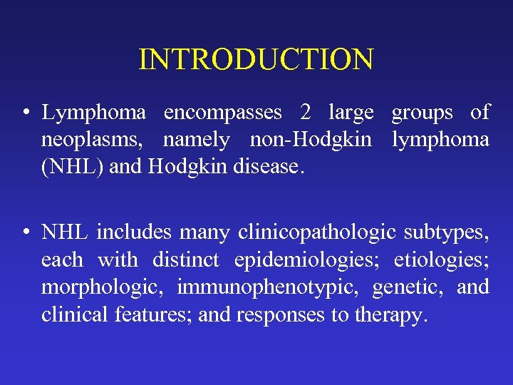 INTRODUCTION • Lymphoma encompasses 2 large groups of neoplasms, namely non-Hodgkin lymphoma (NHL) and