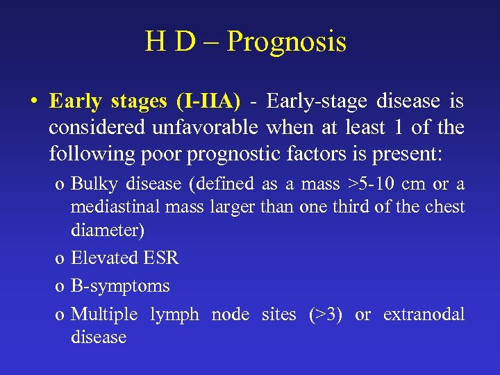 H D – Prognosis • Early stages (I-IIA) - Early-stage disease is considered unfavorable