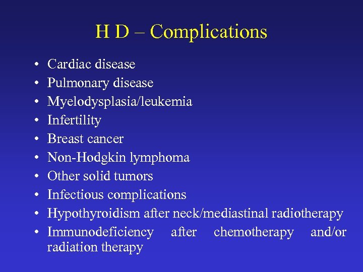 H D – Complications • • • Cardiac disease Pulmonary disease Myelodysplasia/leukemia Infertility Breast