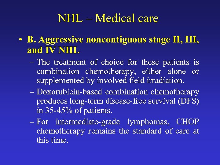 NHL – Medical care • B. Aggressive noncontiguous stage II, III, and IV NHL