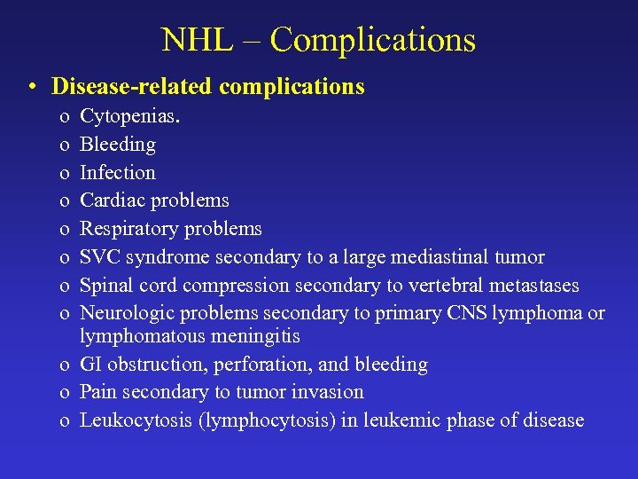 NHL – Complications • Disease-related complications o o o o Cytopenias. Bleeding Infection Cardiac