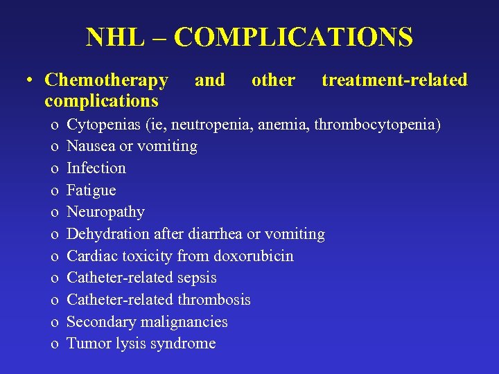 NHL – COMPLICATIONS • Chemotherapy complications o o o and other treatment-related Cytopenias (ie,