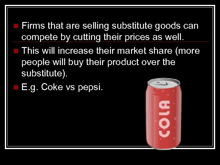 Firms that are selling substitute goods can compete by cutting their prices as well.