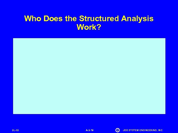 Who Does the Structured Analysis Work? 2 L-02 A-2 -19 C JOG SYSTEM ENGINEERING,