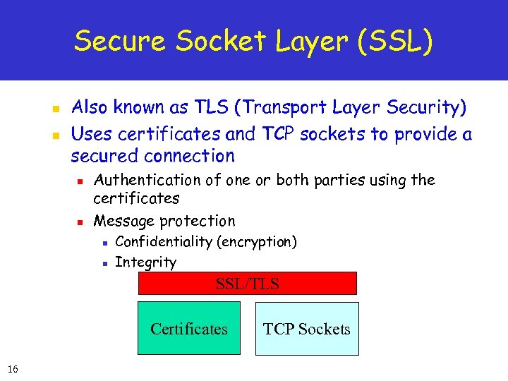 Secure Socket Layer (SSL) n n Also known as TLS (Transport Layer Security) Uses