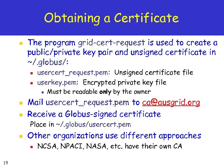 Obtaining a Certificate n The program grid-cert-request is used to create a public/private key