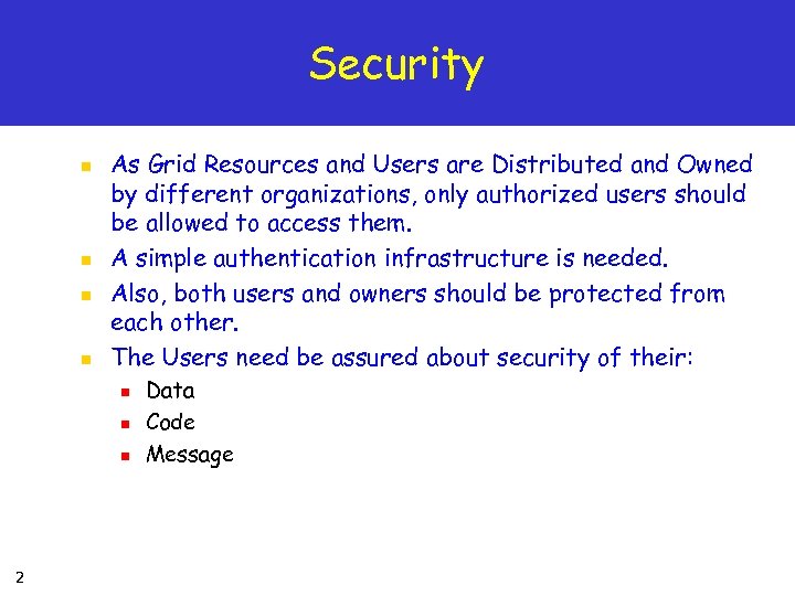 Security n n As Grid Resources and Users are Distributed and Owned by different