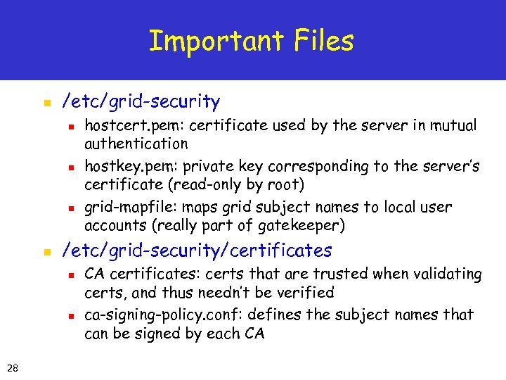 Important Files n /etc/grid-security n n /etc/grid-security/certificates n n 28 hostcert. pem: certificate used